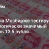 Юань на Мосбирже тестирует психологически значимый уровень 13,5 рубля