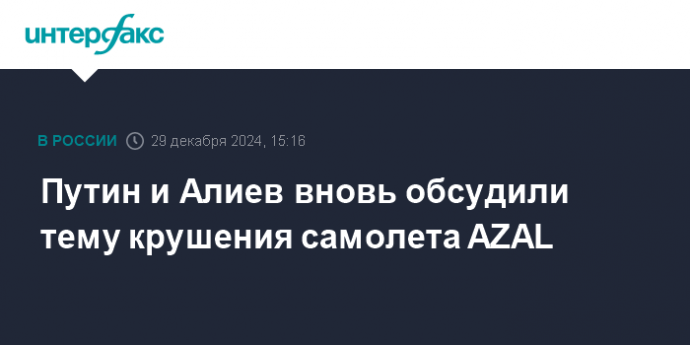 Путин и Алиев вновь обсудили тему крушения самолета AZAL