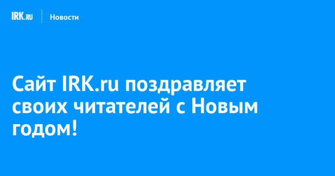 Сайт IRK.ru поздравляет своих читателей с Новым годом!
