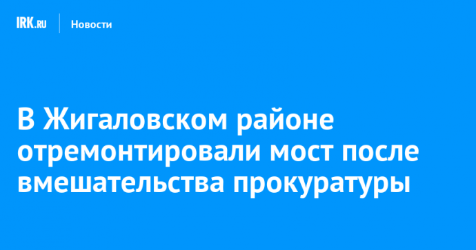 В Жигаловском районе отремонтировали мост после вмешательства прокуратуры