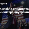 Трамп назвал кандидата на пост министра внутренних дел