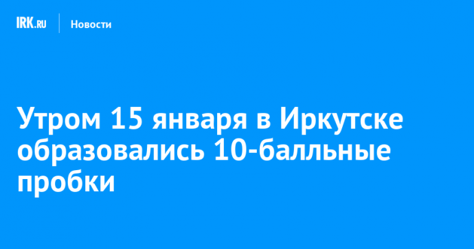 Утром 15 января в Иркутске образовались 10-балльные пробки