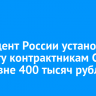 Президент России установил выплату контрактникам СВО на уровне 400 тысяч рублей