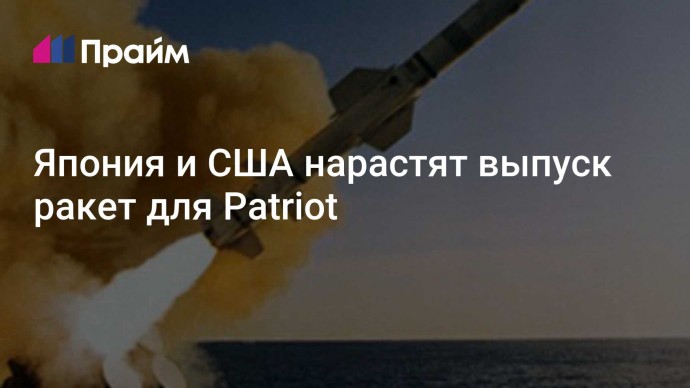 Япония и США нарастят выпуск ракет для Patriot