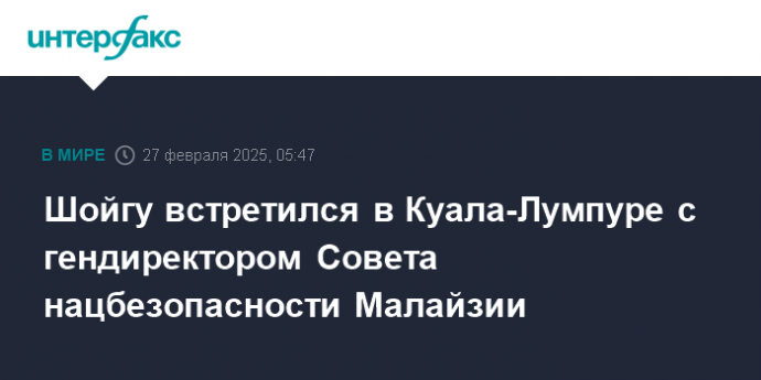 Шойгу встретился в Куала-Лумпуре с гендиректором Совета нацбезопасности Малайзии