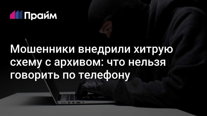 Мошенники внедрили хитрую схему с архивом: что нельзя говорить по телефону