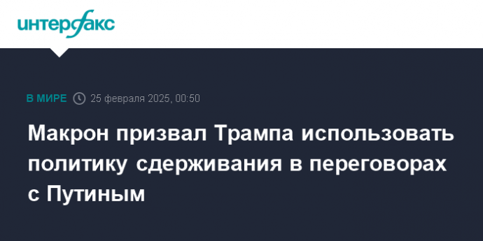 Макрон призвал Трампа использовать политику сдерживания в переговорах с Путиным