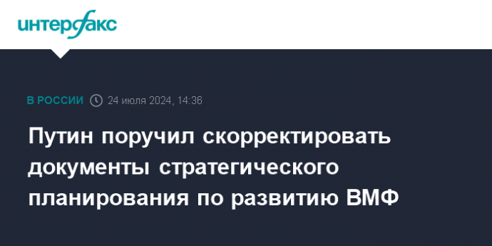 Путин поручил скорректировать документы стратегического планирования по развитию ВМФ