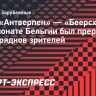 Матч «Антверпен» — «Беерсхот» в чемпионате Бельгии был прерван из-за беспорядков зрителей