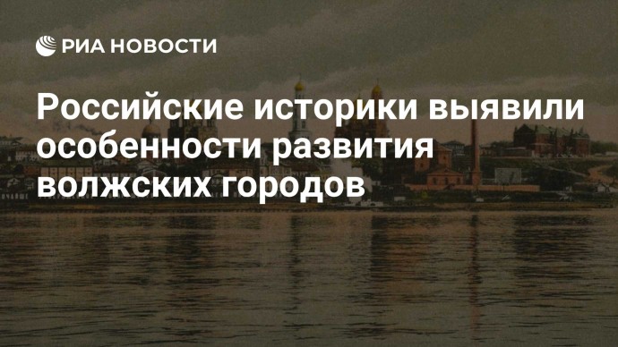 Российские историки выявили особенности развития волжских городов