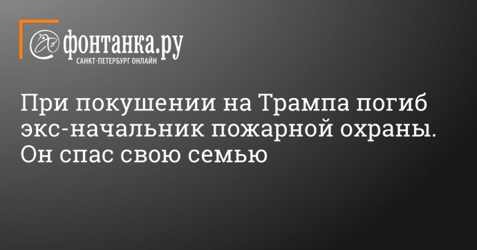 При покушении на Трампа погиб экс-начальник пожарной охраны. Он спас свою семью