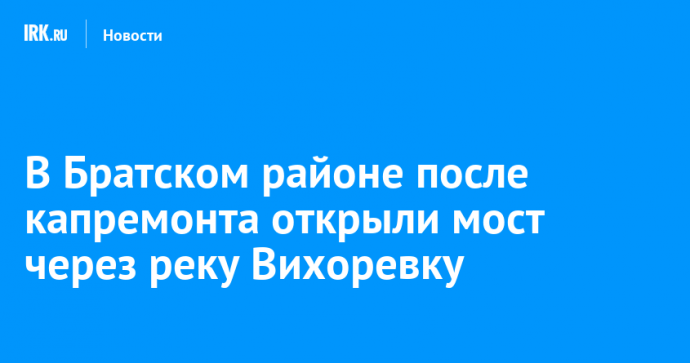 В Братском районе после капремонта открыли мост через реку Вихоревку