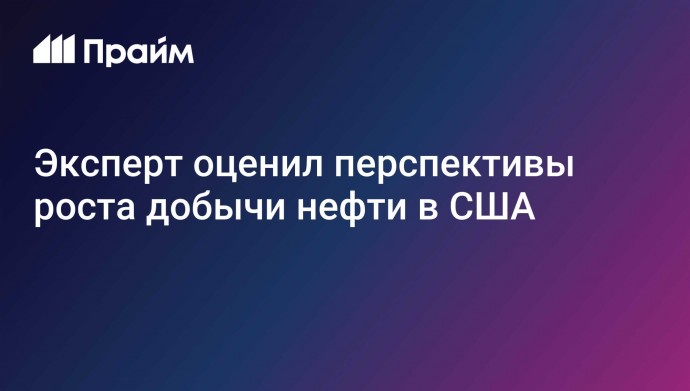 Эксперт оценил перспективы роста добычи нефти в США