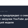 Хинштейн предупредил о снижении скорости загрузки YouTube до 70% на следующей неделе