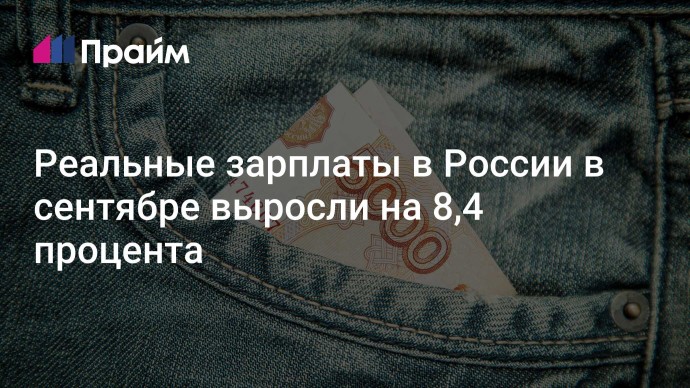 Реальные зарплаты в России в сентябре выросли на 8,4 процента