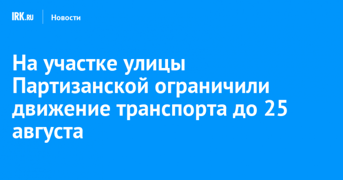 На участке улицы Партизанской ограничили движение транспорта до 25 августа