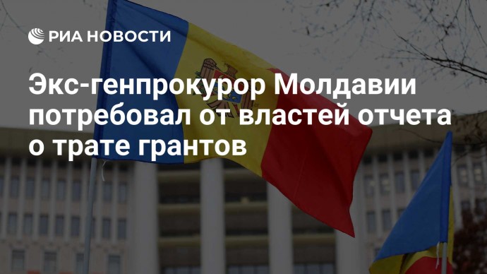 Экс-генпрокурор Молдавии потребовал от властей отчета о трате грантов