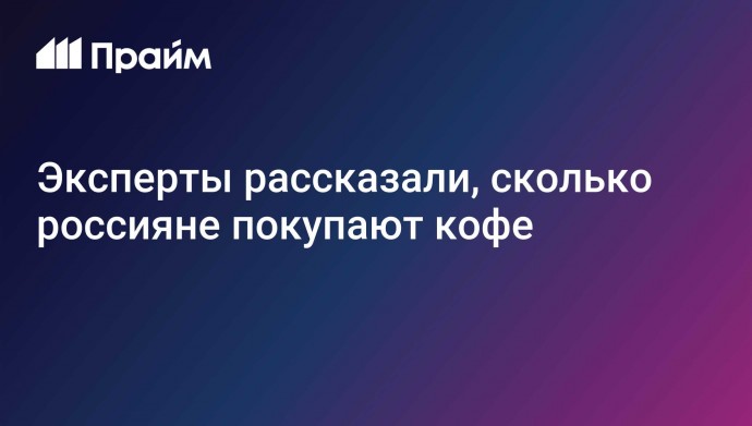 Эксперты рассказали, сколько россияне покупают кофе