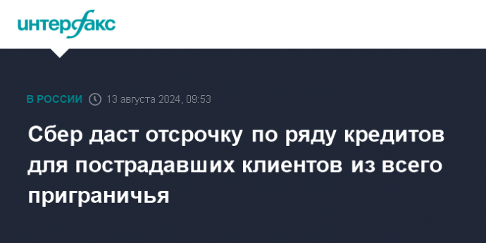 Сбер даст отсрочку по ряду кредитов для пострадавших клиентов из всего приграничья