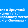 1 февраля в Иркутской области дадут старт Международному фестивалю зимних игр «Зимниада»