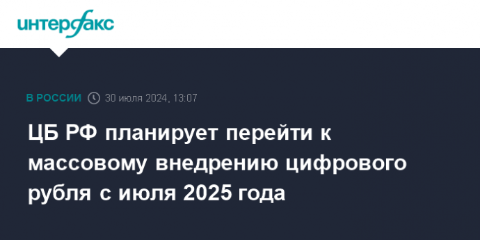 ЦБ РФ планирует перейти к массовому внедрению цифрового рубля с июля 2025 года