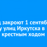 Проезд закроют 1 сентября по ряду улиц Иркутска в связи с крестным ходом