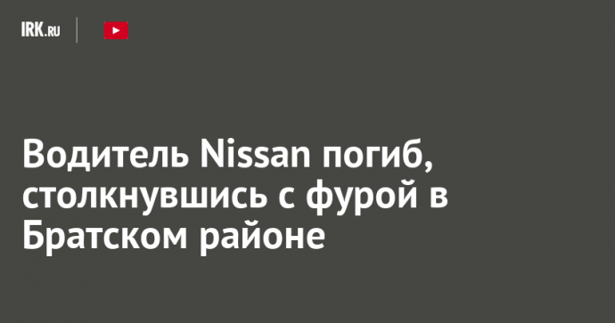 Водитель Nissan погиб, столкнувшись с фурой в Братском районе