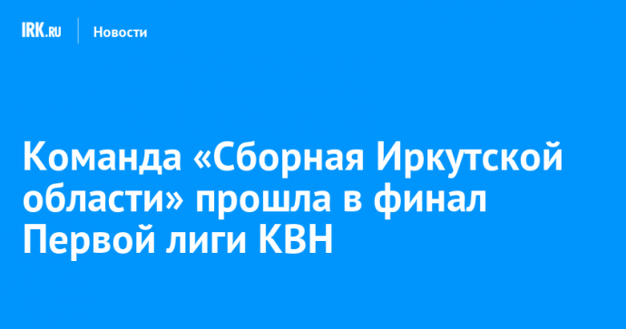 Команда «Сборная Иркутской области» прошла в финал Первой лиги КВН