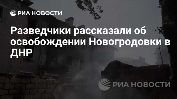 Разведчики рассказали об освобождении Новогродовки в ДНР