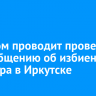 Следком проводит проверку по сообщению об избиении педиатра в Иркутске