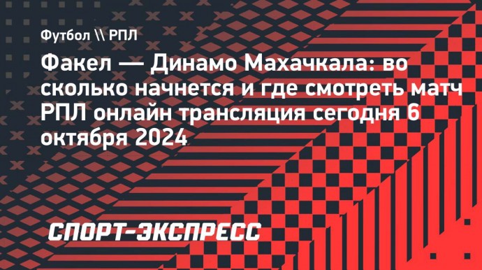 «Факел» — «Динамо» Махачкала: во сколько начнется и где смотреть матч РПЛ