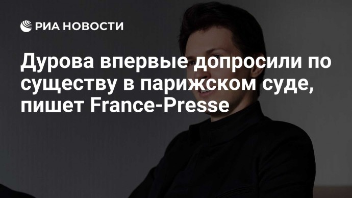 Дурова впервые допросили по существу в парижском суде, пишет France-Presse