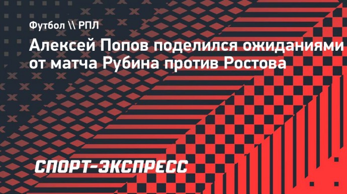 Попов: «Рубин» не умеет играть с позиции силы, шансов против «Ростова» мало»