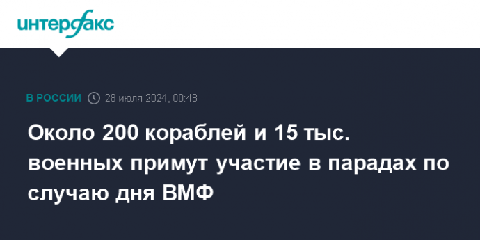 Около 200 кораблей и 15 тыс. военных примут участие в парадах по случаю дня ВМФ