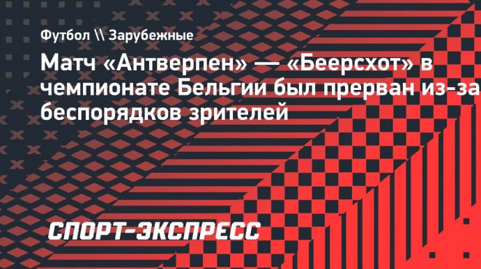 Матч «Антверпен» — «Беерсхот» в чемпионате Бельгии был прерван из-за беспорядков зрителей