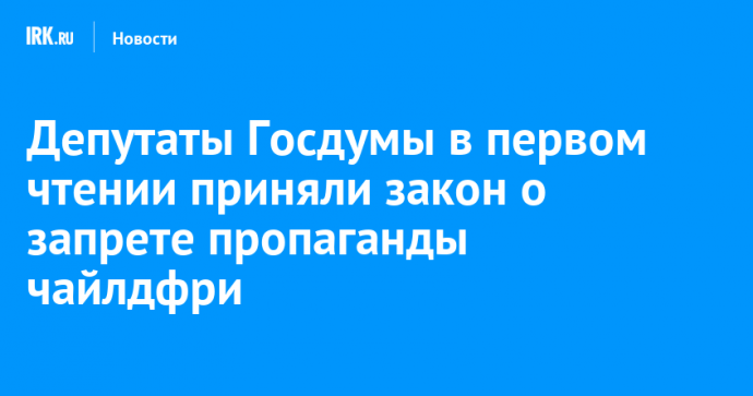 Депутаты Госдумы в первом чтении приняли закон о запрете пропаганды чайлдфри