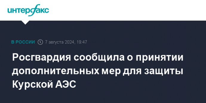 Росгвардия сообщила о принятии дополнительных мер для защиты Курской АЭС