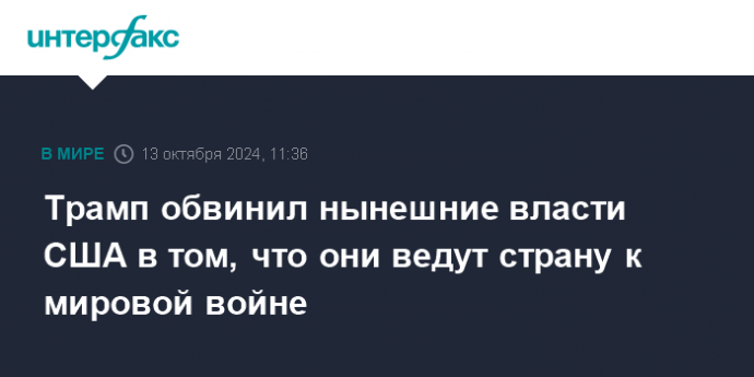 Трамп обвинил нынешние власти США в том, что они ведут страну к мировой войне