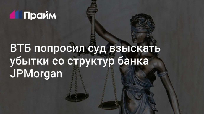 ВТБ попросил суд взыскать убытки со структур банка JPMorgan