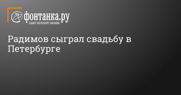 Радимов сыграл свадьбу в Петербурге