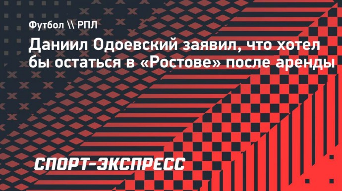 Одоевский: «Хотел бы после аренды остаться в «Ростове»