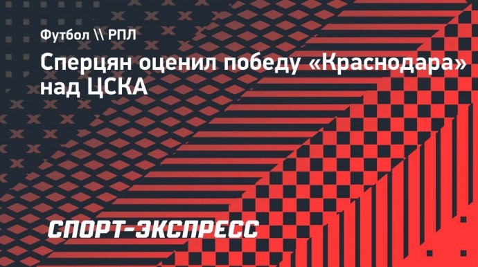 Сперцян: «На «Краснодар» давила серия без побед, важно было выиграть у ЦСКА»