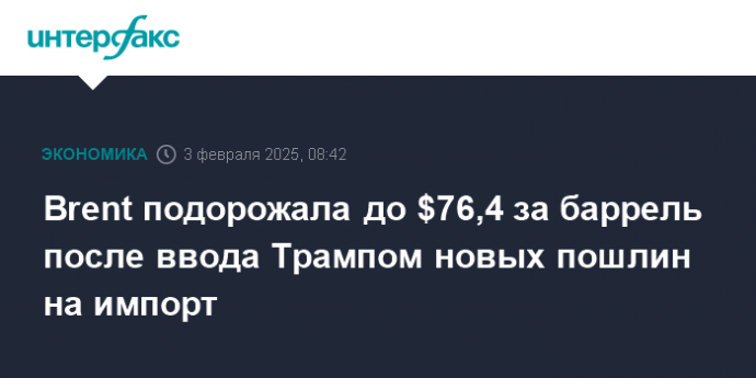 Brent подорожала до $76,4 за баррель после ввода Трампом новых пошлин на импорт