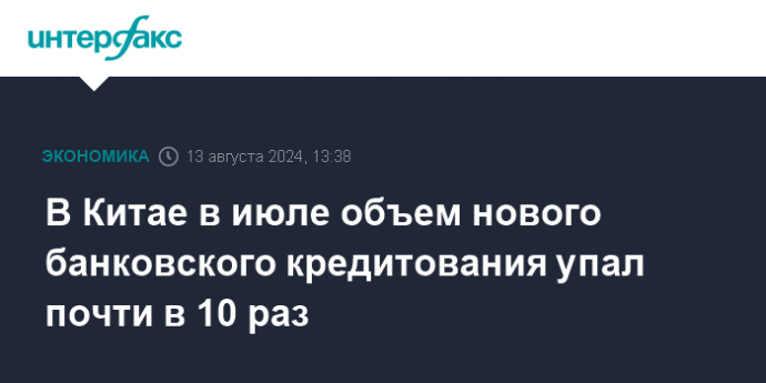 В Китае в июле объем нового банковского кредитования упал почти в 10 раз