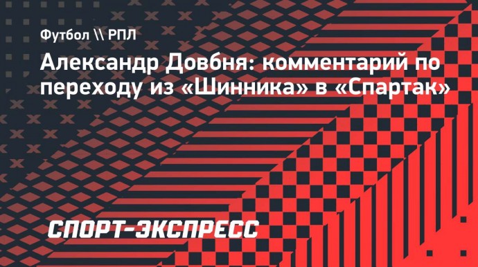 Довбня — после перехода в «Спартак»: «Я не пенсионер — мне в душе 24 года»