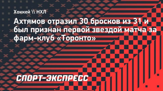 Ахтямов отразил 30 бросков из 31 и был признан первой звездой матча за фарм-клуб «Торонто»