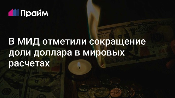 В МИД отметили сокращение доли доллара в мировых расчетах