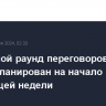 Очередной раунд переговоров по Газе запланирован на начало следующей недели