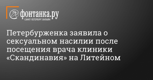 Петербурженка заявила о сексуальном насилии после посещения врача клиники «Скандинавия» на Литейном