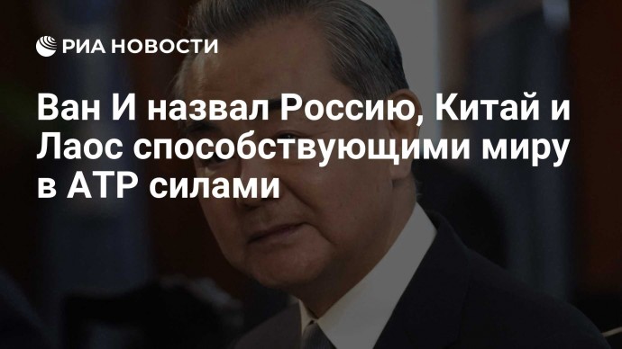 Ван И назвал Россию, Китай и Лаос способствующими миру в АТР силами